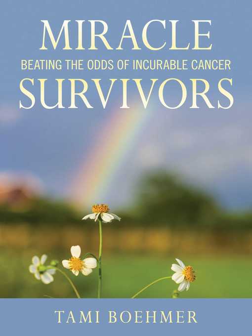 Title details for Miracle Survivors: Beating the Odds of Incurable Cancer by Tami Boehmer - Available